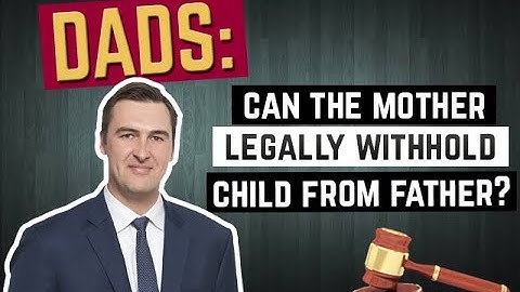 Dads: Can the Mother Legally Withhold Child from Father