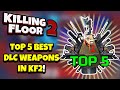 Killing Floor 2 | TOP 5 BEST DLC WEAPONS TO CONSIDER BUYING! - Would You Agree?