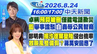 【🔴LIVE直播中】卓稱預算被刪僅能電話勘災 藍舉事證駁白轟辱公民智商 鄭明典揭沙德爾登陸侵台機率 放颱風整備假蔣萬安回應了｜簡至豪 何織羽報新聞20260824@中天新聞CtiNews