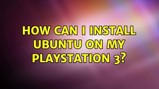Ubuntu: How can I install Ubuntu on my Playstation 3
