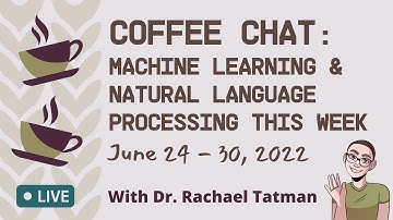 Coffee Chat: Machine Learning & Natural Language Processing (June 24 - June 30, 2022)