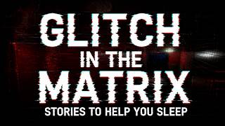 4 Hours Of Glitch In The Matrix Stories To Help You Sleep