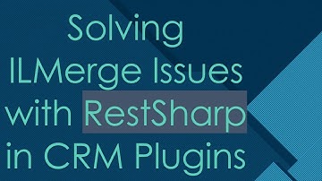 Solving ILMerge Issues with RestSharp in CRM Plugins