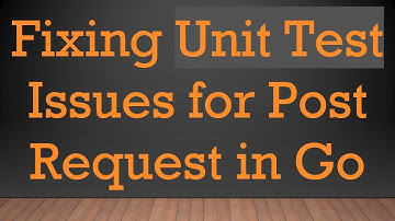 Fixing Unit Test Issues for Post Request in Go