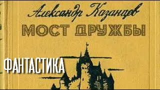 Александр Казанцев. Мост дружбы 3