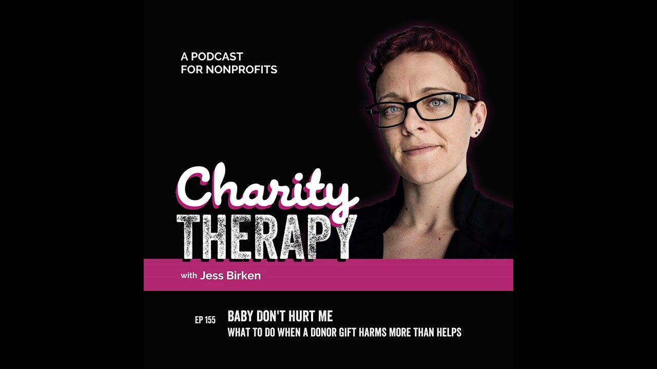155: Baby Don’t Hurt Me | What To Do When a Donor Gift Harms More Than Helps