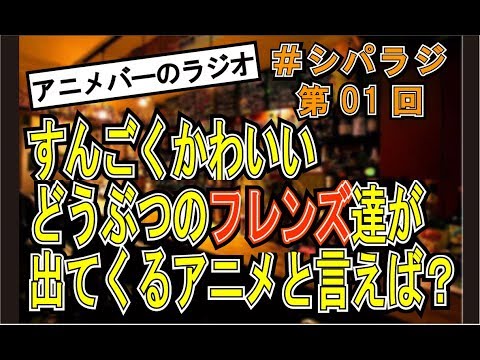 シパラジ 第１回『けものフレンズ』【ラジオ C−Partの今夜もアニメで酒がうまい】