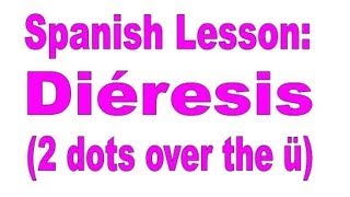 Spanish Lesson: DiƩresis (Two little dots over the U)