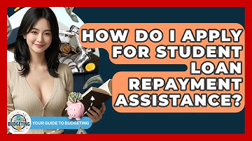 How Do I Apply For Student Loan Repayment Assistance? - Your Guide to Budgeting