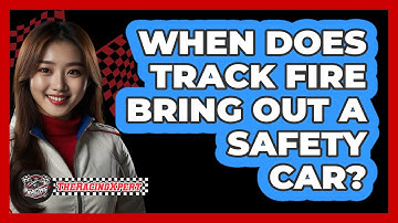 When Does Track Fire Bring Out a Safety Car?