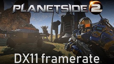 Planetside 2 DX11 Framerate