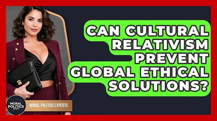 Can Cultural Relativism Prevent Global Ethical Solutions? - Moral Politics Experts