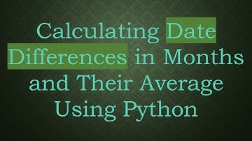 Calculating Date Differences in Months and Their Average Using Python