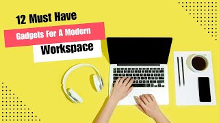 12 Must Have Gadgets For A Modern Workspace