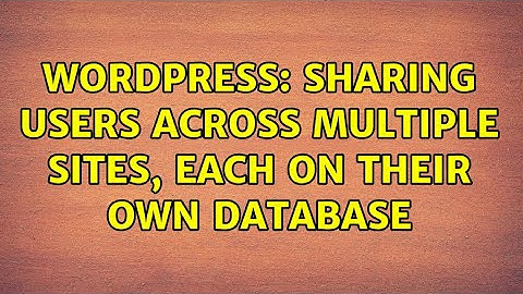 Wordpress: Sharing users across multiple sites, each on their own database