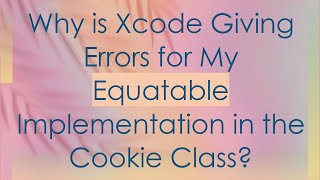 Why is Xcode Giving Errors for My Equatable Implementation in the Cookie Class