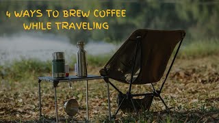 Traveler's Guide: 4 Ways to Brew Coffee on the Go