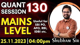 QUANT SESSION 130 | MAINS LEVEL | Useful for SBI PO, AFO, RBI, IDBI etc. |  25.11.23