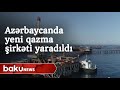 Azərbaycanda yeni qazma şirkəti yaradıldı