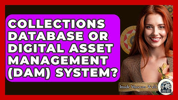 Collections Database Or Digital Asset Management (DAM) System? - Inside Museum Walls