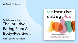 The Intuitive Eating Plan: A Body-Positive… by Kirsten Ackerman · Audiobook preview