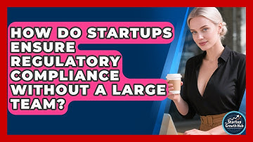 How Do Startups Ensure Regulatory Compliance Without A Large Team? - The Startup Growth Hub