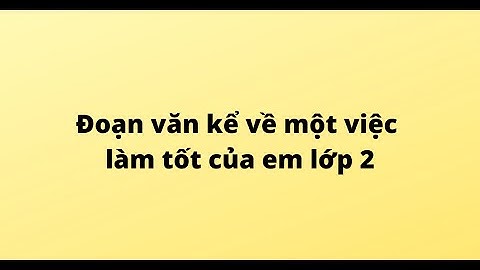 Bài văn về việc làm tốt lớp 2 năm 2024