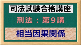 〔独学〕司法試験・予備試験合格講座　刑法（基本知識・論証パターン編）第９講：相当因果関係 〔2021年版・刑法改正対応済み〕