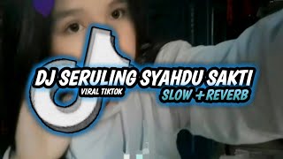 DJ SERULING SYAHDU SAKTI [SLOWED + REVERB] FYP TIKTOK.