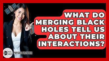 What Do Merging Black Holes Tell Us About Their Interactions? - Physics Frontier