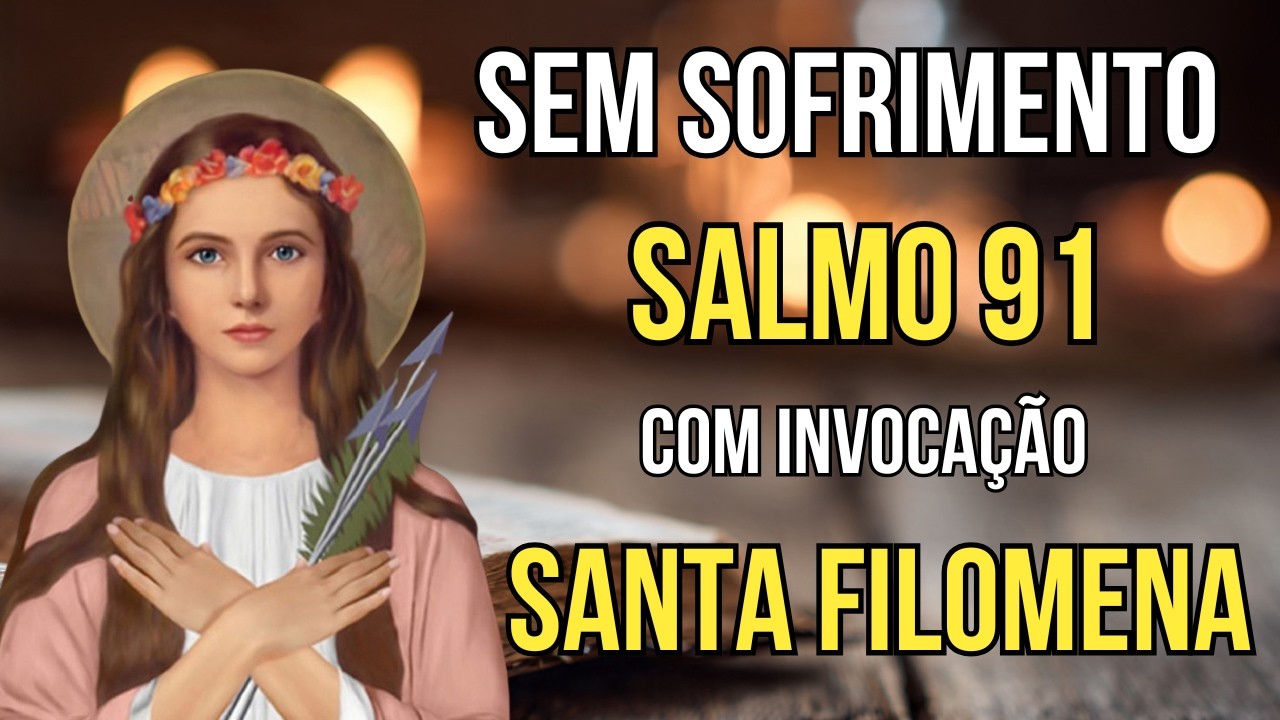 SALMO 91 e Santa Filomena - Oração Para Aflitos e Sofredores - Proteção da Família