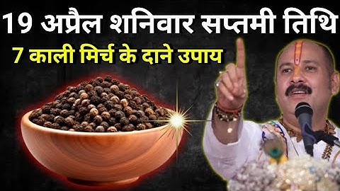 19 अप्रैल शनिवार सप्तमी तिथि को 7 काली मिर्च के दाने वाला उपाय जरूर करे || Pradeep Ji Mishra