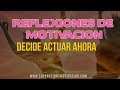 Reflexiones De Motivacion:  Decide Actuar Ahora