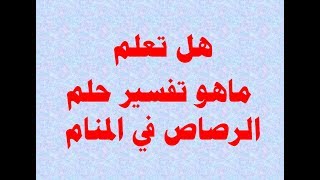 هل تعلم ! ماهو تفسير حلم الرصاص في المنام؟ وماهي علاقته بالحسد