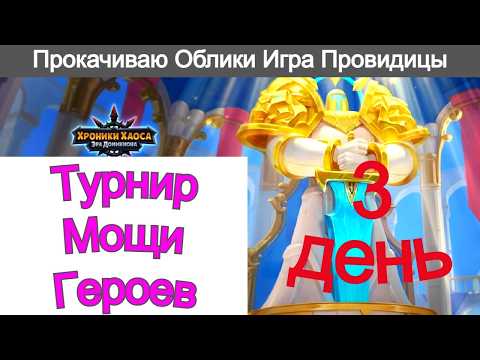 Хроники Хаоса Турнир Мощи героев 3 день,  Прокачиваю Облики, Игра Провидицы, Основы Могущества