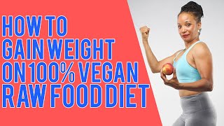 Gain weight on 100% vegan raw food diet ...