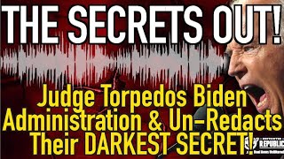 The Secrets Out! Judge Torpedos Biden Administration & Un-Redacts Their Darkest Secret!