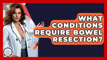 What Conditions Require Bowel Resection? - The Operating Table