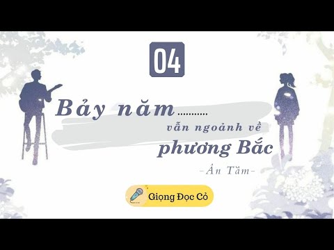 Video Bảy Năm Vẫn Ngoảnh Về Phương Bắc - Ân Tầm - Phần 4 - youtube