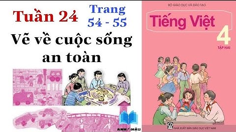 Tiếng Việt Lớp 4 | Tuần 24 | VẼ VỀ CUỘC SỐNG AN TOÀN | Tập đọc | Trang 54 - 55