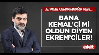 Yeni Akit - Ali Karahasanoğlu: Bana Kemal’ci mi oldun diyen Ekrem’ciler!
