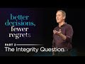 Better Decisions, Fewer Regrets, Part 2: The Integrity Question // Andy Stanley
