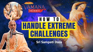 How To Handle Extreme Challenges | Vamana Jayanti Special | Sri Sampati Dasa