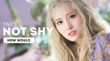 How Would TWICE sing Not Shy - ITZY (Line Distribution)