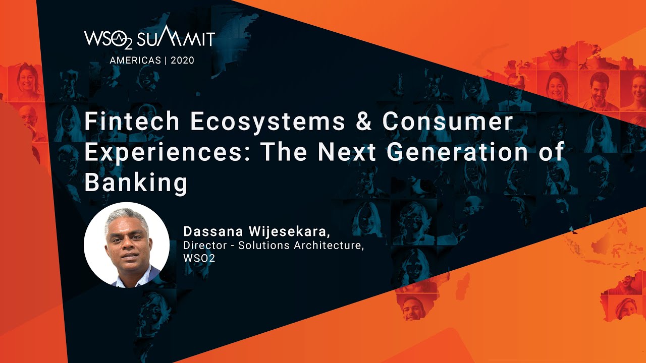 Fintech Ecosystems & Consumer Experiences: The Next Generation of Banking, WSO2 Summit 2020