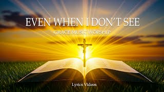 Even When I Don’t See | Grace Music Worship ( with lyrics )