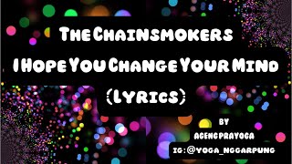 The Chainsmokers   I Hope You Change Your Mind (Lyrics)