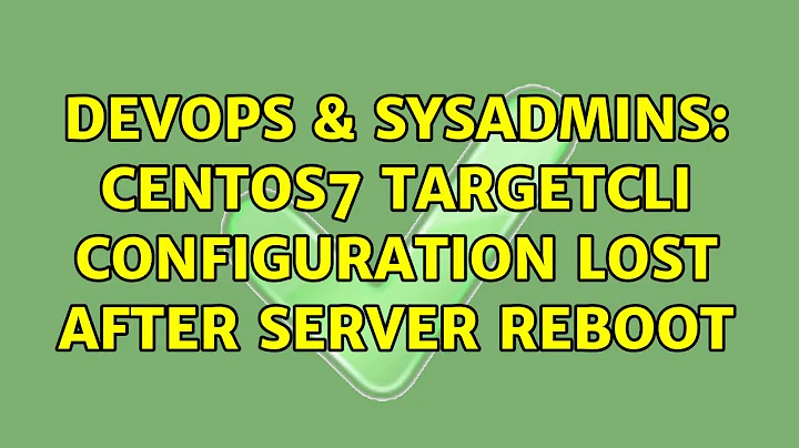 DevOps & SysAdmins: CentOS7 Targetcli Configuration lost after server reboot (3 Solutions!!)