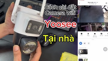 Hướng Dẫn Cách Cài Đặt Camera Wifi YooSee Tại Nhà Bị Ngoại Tuyến Hoặc Thay Đổi Mạng
