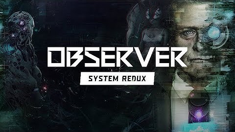 Observer: System Redux - Полное прохождение